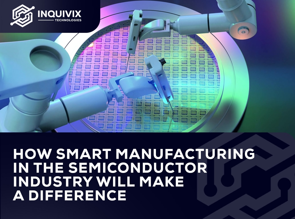 How Smart Manufacturing In The Semiconductor Industry Will Make A Difference