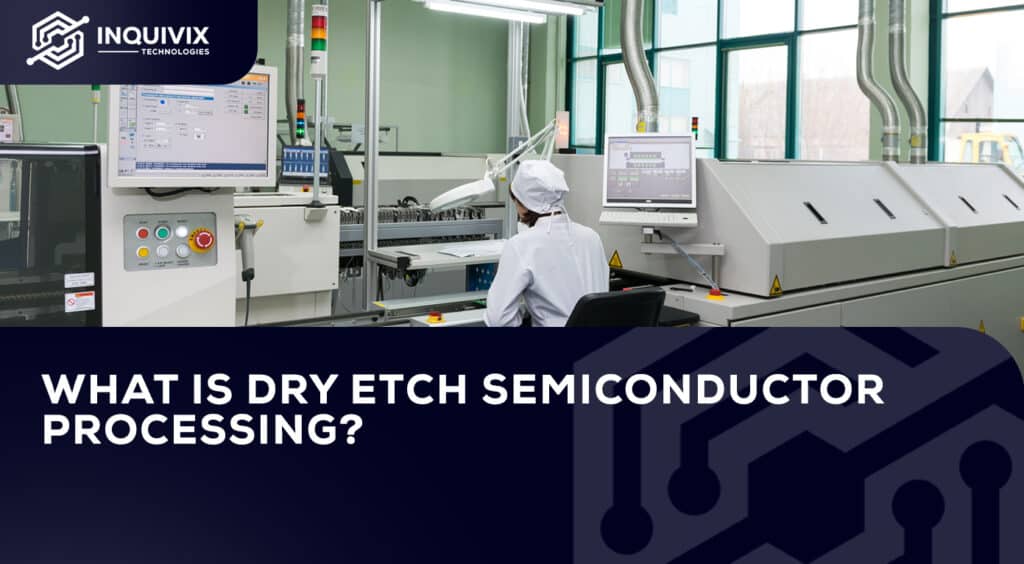 What Is Dry Etch Semiconductor Processing