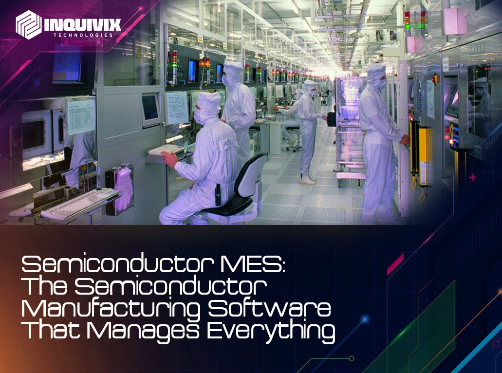 emiconductor MES: The Semiconductor Manufacturing Software at the Heart of the Industry | Inquivix Technologies