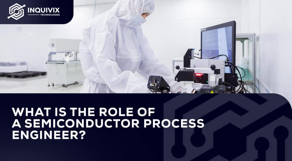 What Is the Role of a Semiconductor Process Engineer